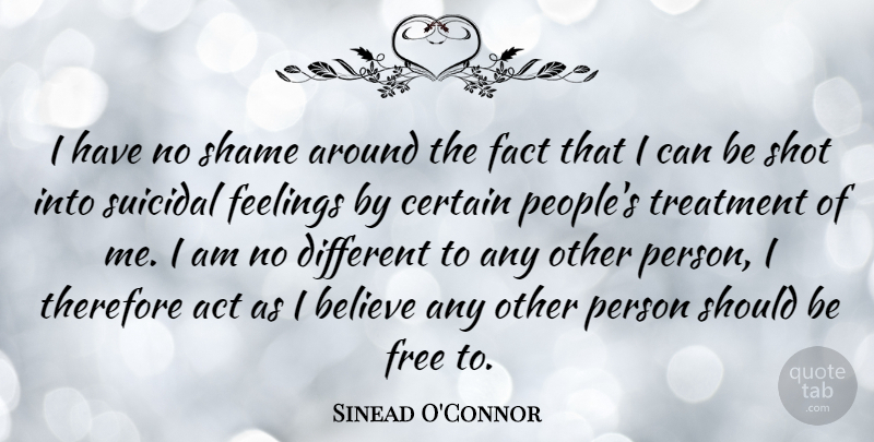 Sinead O'Connor Quote About Believe, Suicidal, People: I Have No Shame Around...