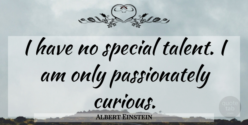 Albert Einstein Quote About Inspirational, Inspiring, Leadership: I Have No Special Talent...
