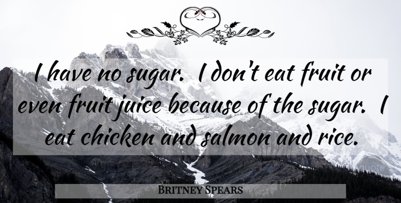 Britney Spears Quote About Fruit Juice, Sugar, Salmon: I Have No Sugar I...