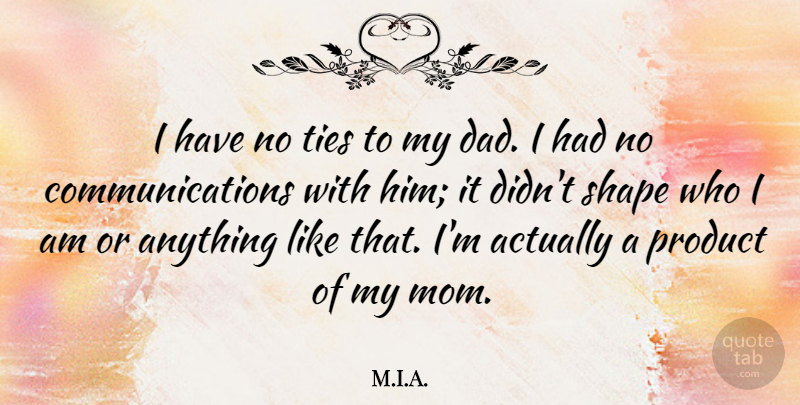 M.I.A. Quote About Dad, Mom, Shape, Ties: I Have No Ties To...