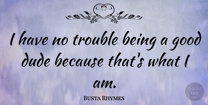Busta Rhymes Quote About Trouble: I Have No Trouble Being...