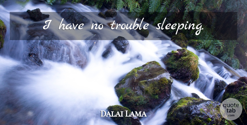 Dalai Lama Quote About Sleep, Trouble, Trouble Sleeping: I Have No Trouble Sleeping...