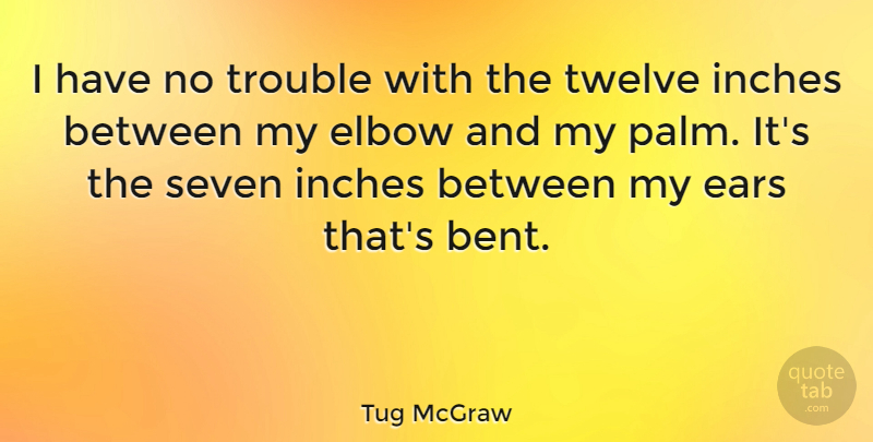 Tug McGraw Quote About Ears, Elbows, Pitching: I Have No Trouble With...