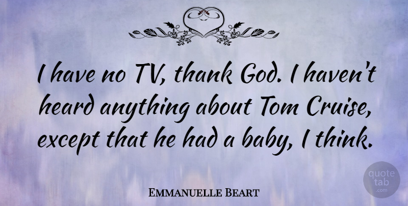Emmanuelle Beart Quote About Baby, Thinking, Thank God: I Have No Tv Thank...