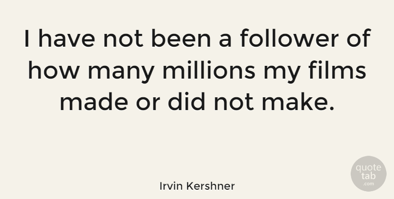 Irvin Kershner Quote About Followers, Film, Made: I Have Not Been A...