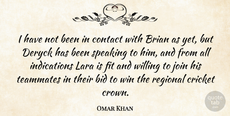 Omar Khan Quote About Bid, Brian, Contact, Cricket, Fit: I Have Not Been In...