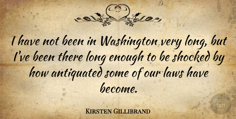 Kirsten Gillibrand Quote About Antiquated: I Have Not Been In...