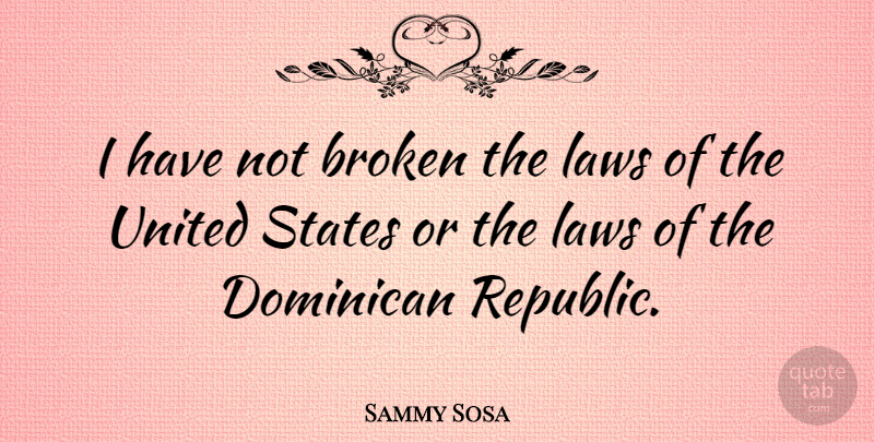 Sammy Sosa Quote About States, United: I Have Not Broken The...