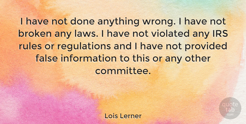 Lois Lerner Quote About Law, Broken, Irs: I Have Not Done Anything...