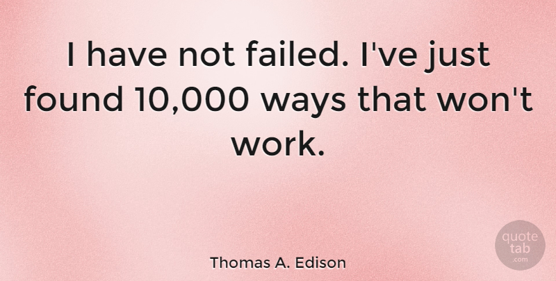Thomas A. Edison Quote About Inspirational, Funny, Motivational: I Have Not Failed Ive...