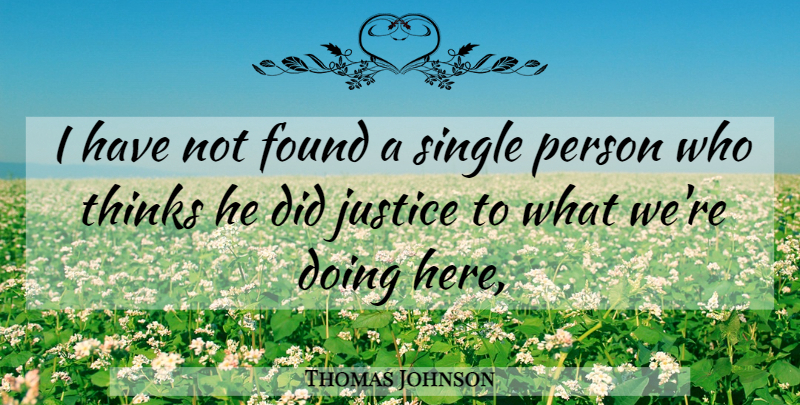 Thomas Johnson Quote About Found, Justice, Single, Thinks: I Have Not Found A...
