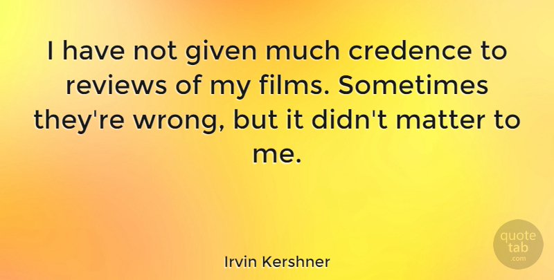Irvin Kershner Quote About Matter, Film, Sometimes: I Have Not Given Much...