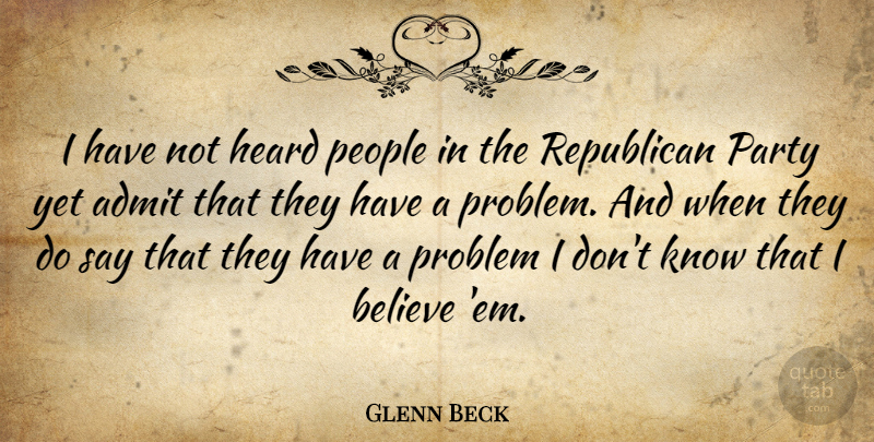 Glenn Beck Quote About Party, Believe, People: I Have Not Heard People...