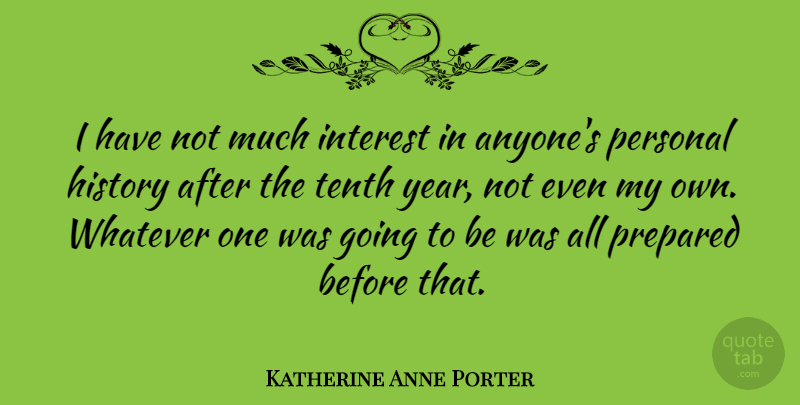 Katherine Anne Porter Quote About Years, Biographies, Personal History: I Have Not Much Interest...