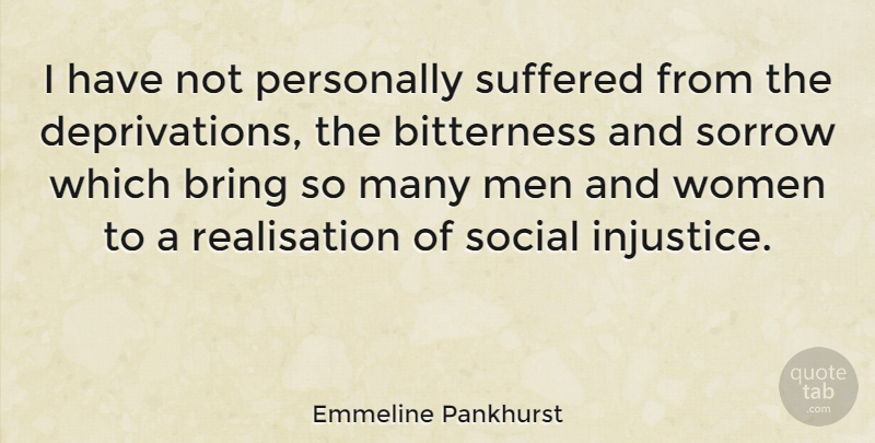 Emmeline Pankhurst Quote About Men, Sorrow, Bitterness: I Have Not Personally Suffered...