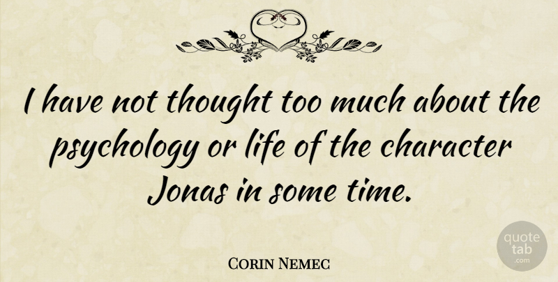 Corin Nemec Quote About Character, Life, Psychology: I Have Not Thought Too...