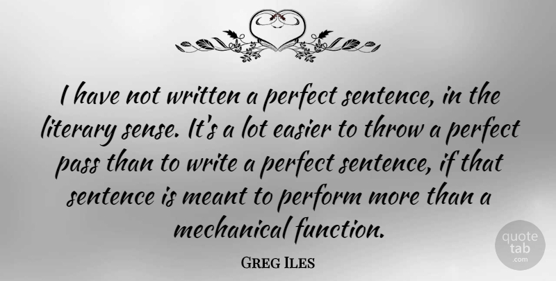 Greg Iles Quote About Writing, Perfect, Function: I Have Not Written A...