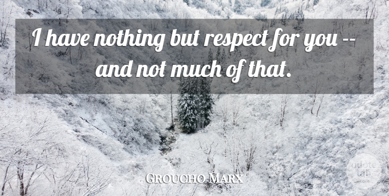 Groucho Marx Quote About Funny, Witty, Humorous: I Have Nothing But Respect...