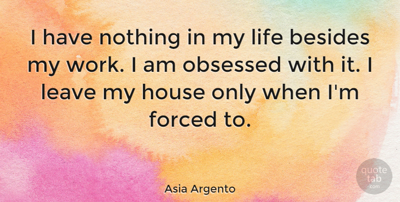 Asia Argento Quote About House, Obsessed: I Have Nothing In My...