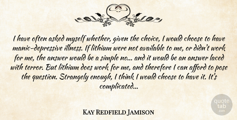 Kay Redfield Jamison Quote About Simple, Thinking, Choices: I Have Often Asked Myself...