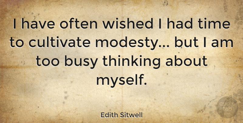 Edith Sitwell Quote About Time, Thinking, Modesty: I Have Often Wished I...
