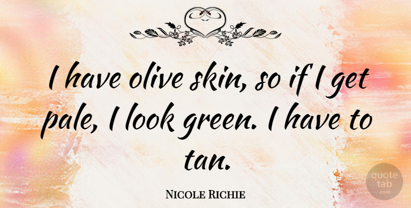 Nicole Richie Quote About Pale Skin, Skins, Green: I Have Olive Skin So...
