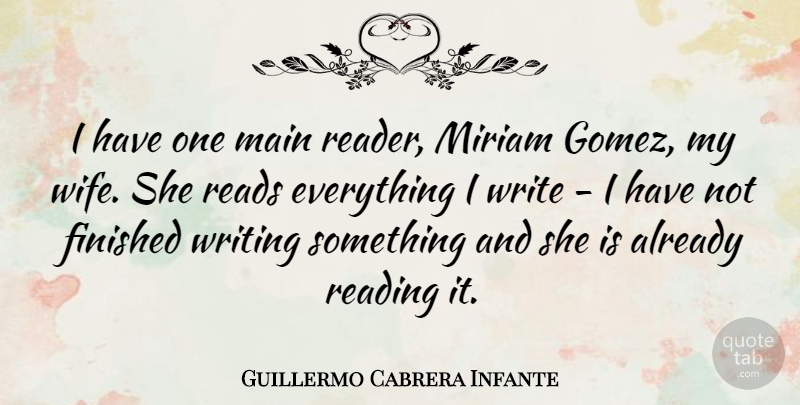 Guillermo Cabrera Infante Quote About Reading, Writing, Wife: I Have One Main Reader...