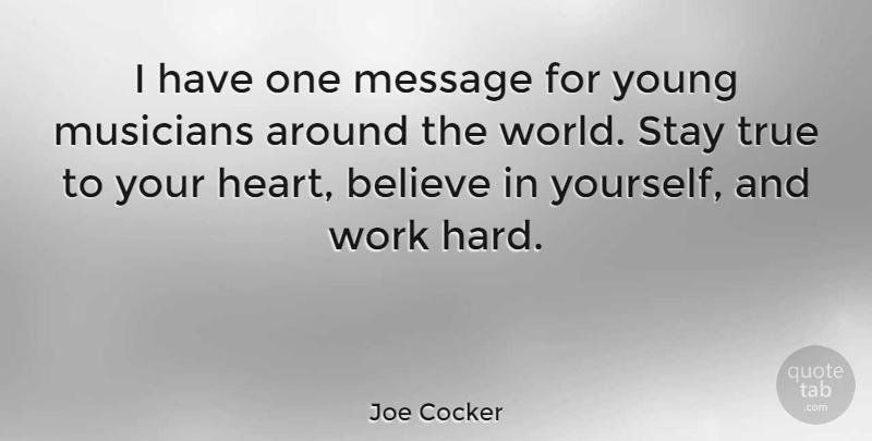 Joe Cocker Quote About Believe, Heart, Hard Work: I Have One Message For...