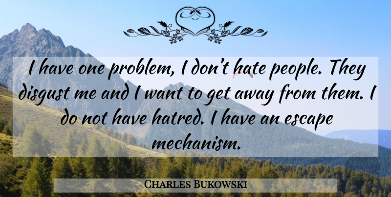 Charles Bukowski Quote About Hate, People, Hatred: I Have One Problem I...