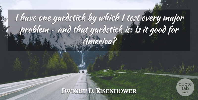Dwight D. Eisenhower Quote About Military, America, Tests: I Have One Yardstick By...