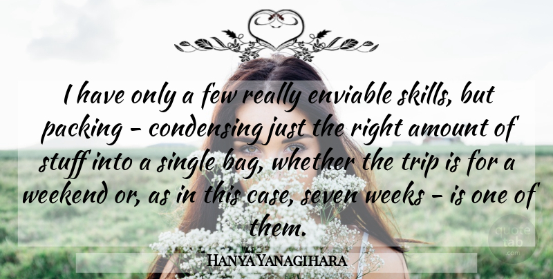 Hanya Yanagihara Quote About Amount, Enviable, Few, Packing, Seven: I Have Only A Few...