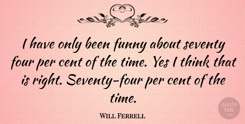 Will Ferrell Quote About Funny, Thinking, Four: I Have Only Been Funny...