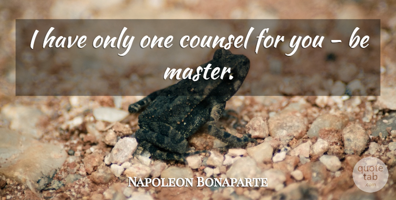 Napoleon Bonaparte Quote About Masters: I Have Only One Counsel...
