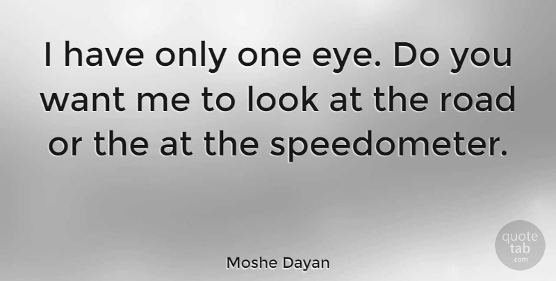 Moshe Dayan Quote About Eye, Want, Looks: I Have Only One Eye...