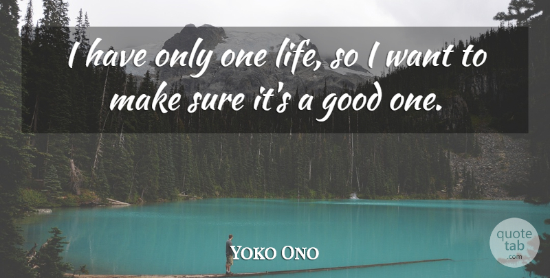Yoko Ono Quote About Want: I Have Only One Life...