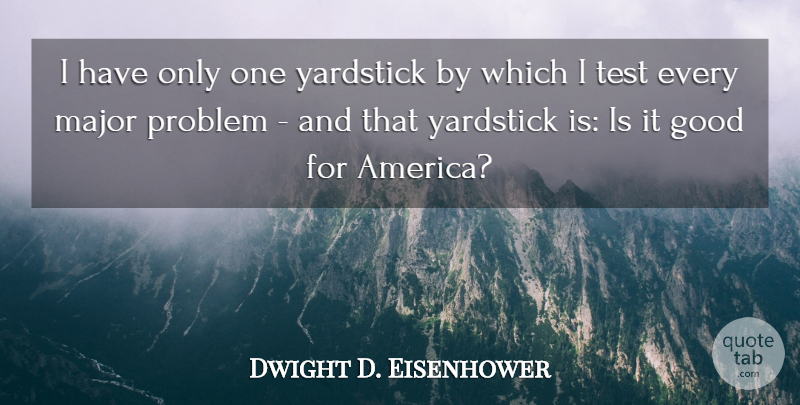 Dwight D. Eisenhower Quote About Good, Major, Yardstick: I Have Only One Yardstick...