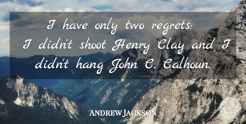 Andrew Jackson Quote About Regret, Two, Clay: I Have Only Two Regrets...