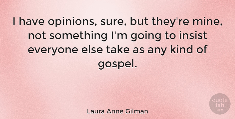 Laura Anne Gilman Quote About Insist: I Have Opinions Sure But...