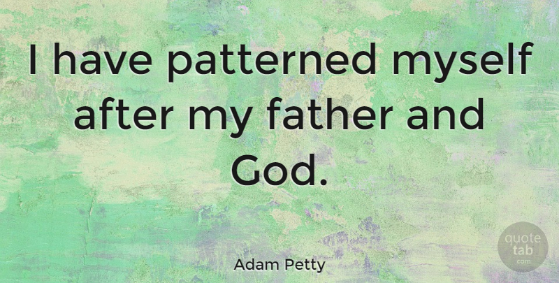 Adam Petty Quote About Father: I Have Patterned Myself After...