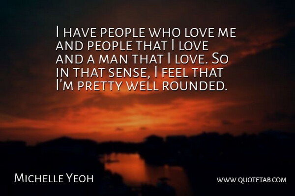 Michelle Yeoh Quote About Love, Man, People: I Have People Who Love...