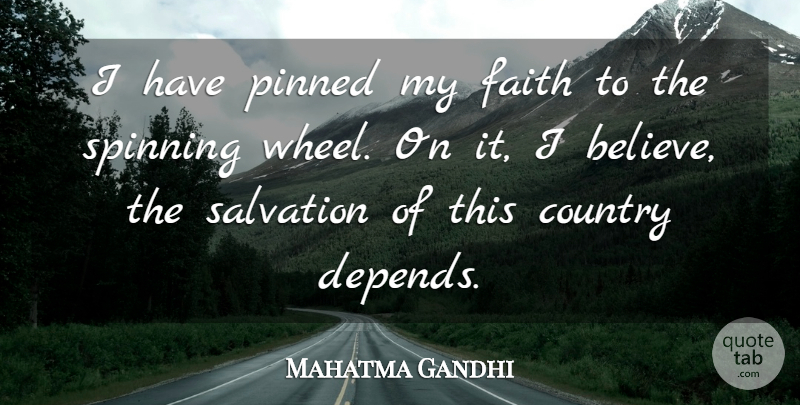 Mahatma Gandhi Quote About Country, Believe, Spinning: I Have Pinned My Faith...