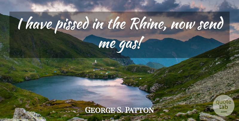 George S. Patton Quote About Send: I Have Pissed In The...