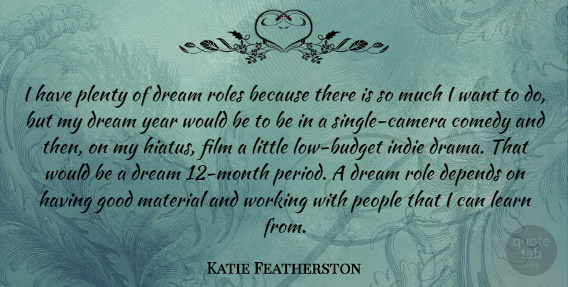 Katie Featherston Quote About Comedy, Depends, Good, Indie, Material: I Have Plenty Of Dream...