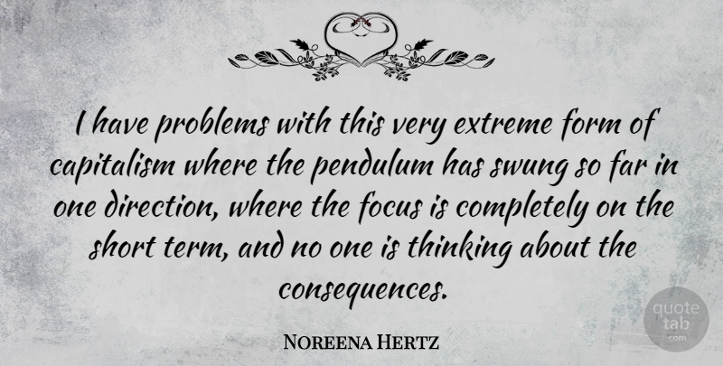 Noreena Hertz Quote About Capitalism, Extreme, Far, Form, Pendulum: I Have Problems With This...
