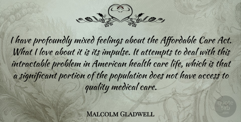 Malcolm Gladwell Quote About Access, Affordable, Attempts, Care, Deal: I Have Profoundly Mixed Feelings...