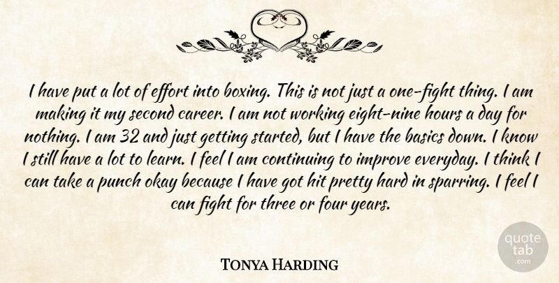 Tonya Harding Quote About Basics, Continuing, Effort, Fight, Four: I Have Put A Lot...