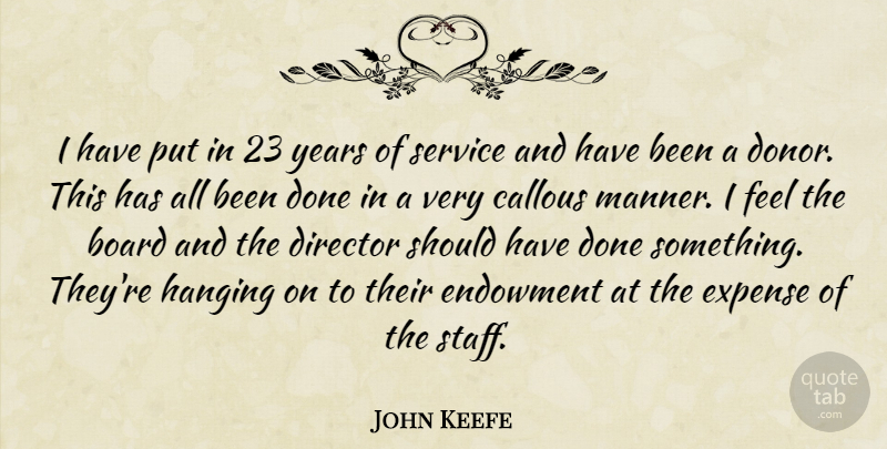 John Keefe Quote About Board, Callous, Director, Expense, Hanging: I Have Put In 23...