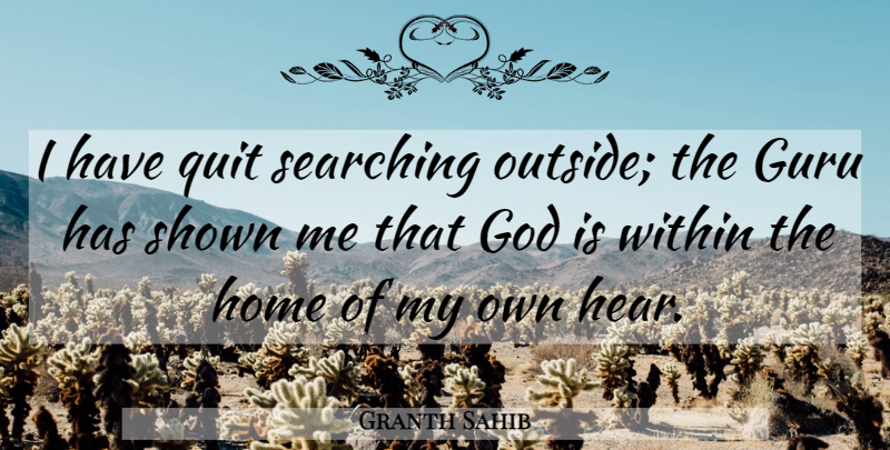 Granth Sahib Quote About God, Guru, Home, Quit, Searching: I Have Quit Searching Outside...