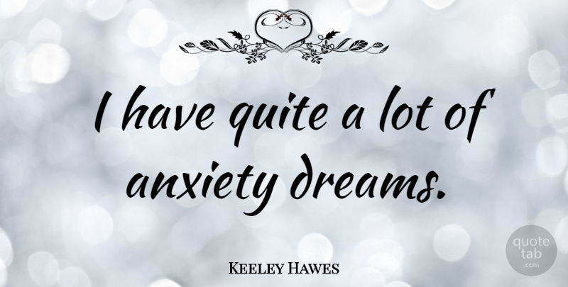 Keeley Hawes Quote About Dreams: I Have Quite A Lot...