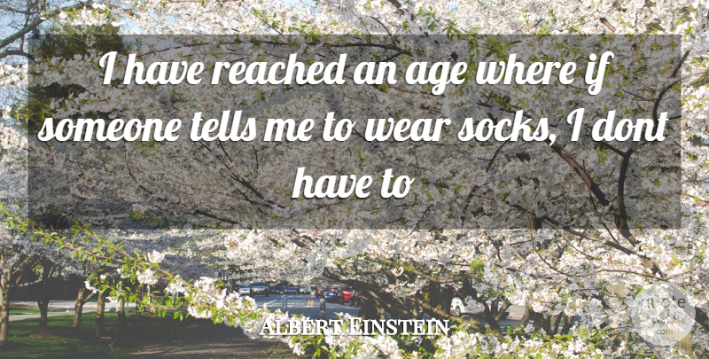 Albert Einstein Quote About Age, Sock, Ifs: I Have Reached An Age...